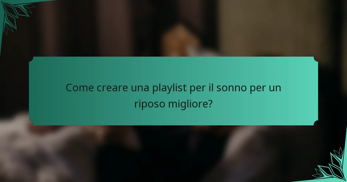 Come creare una playlist per il sonno per un riposo migliore?