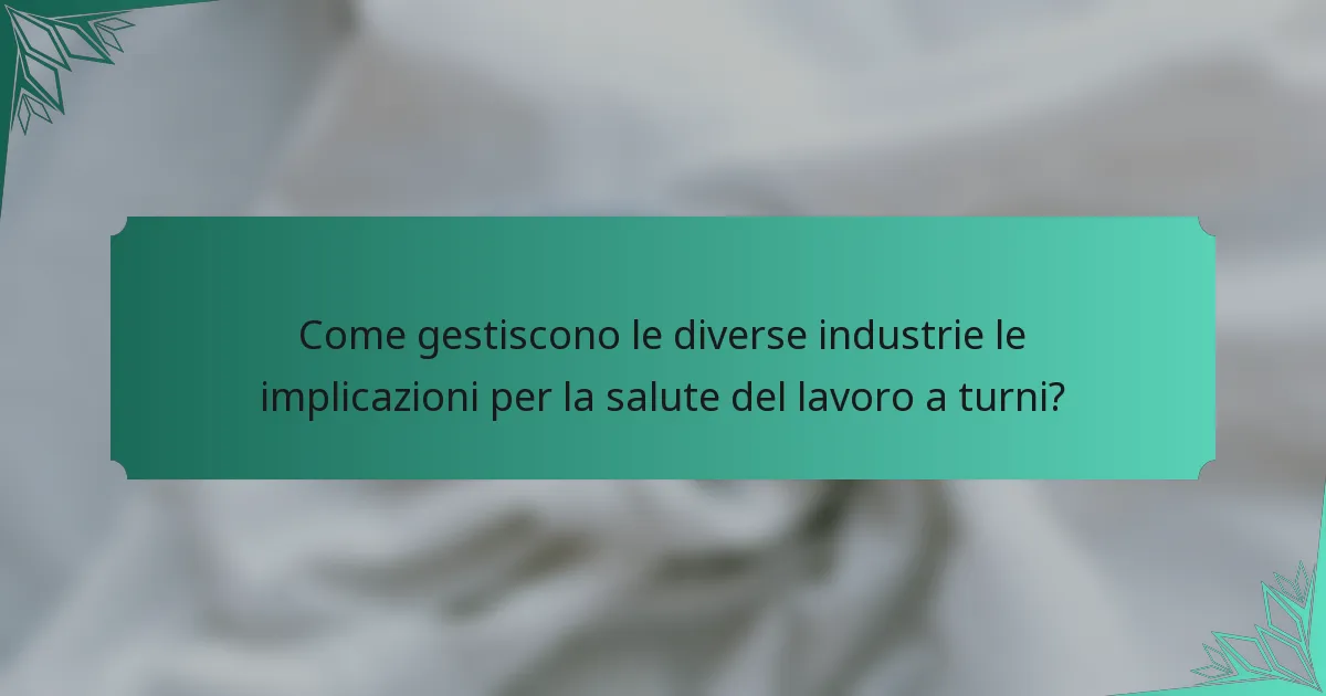 Come gestiscono le diverse industrie le implicazioni per la salute del lavoro a turni?