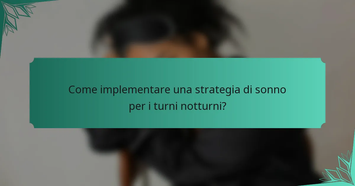 Come implementare una strategia di sonno per i turni notturni?