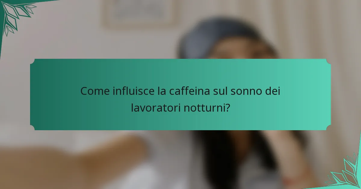 Come influisce la caffeina sul sonno dei lavoratori notturni?