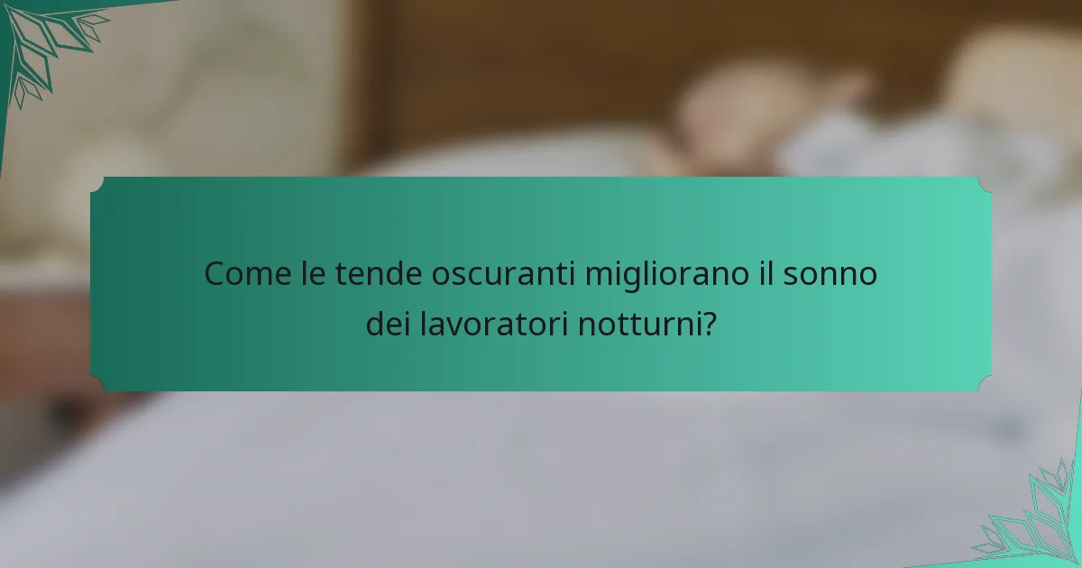 Come le tende oscuranti migliorano il sonno dei lavoratori notturni?