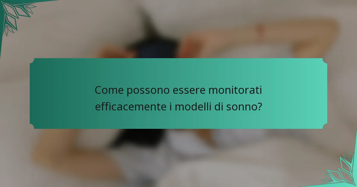 Come possono essere monitorati efficacemente i modelli di sonno?