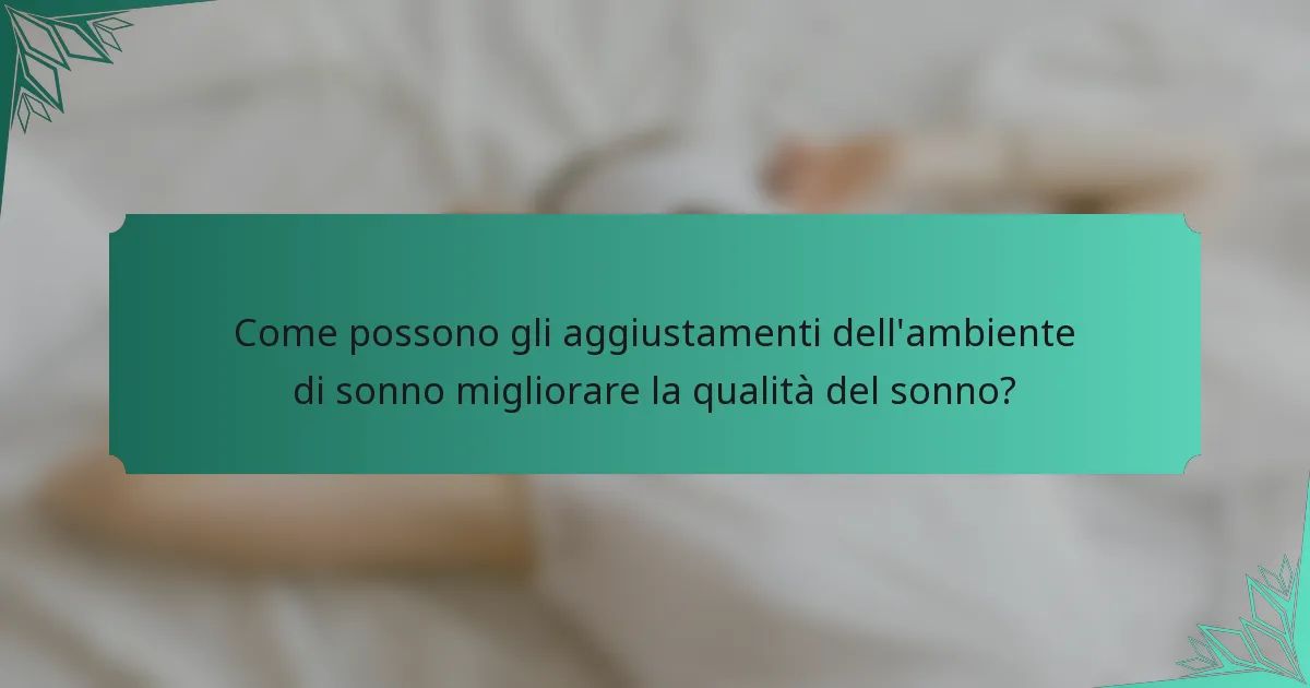 Come possono gli aggiustamenti dell'ambiente di sonno migliorare la qualità del sonno?