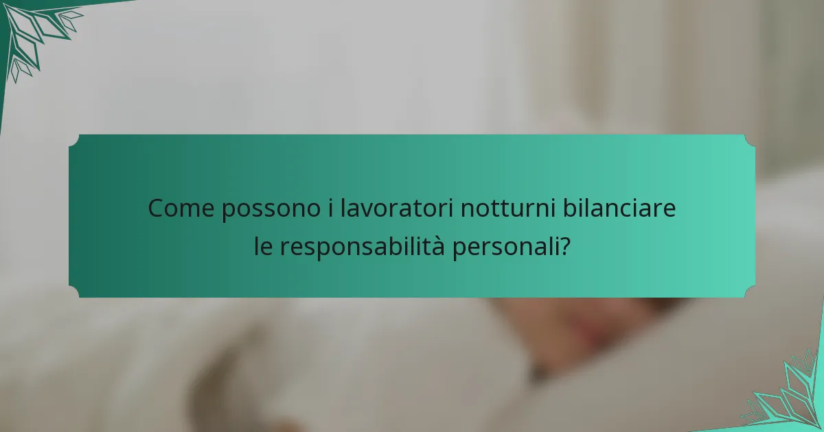 Come possono i lavoratori notturni bilanciare le responsabilità personali?