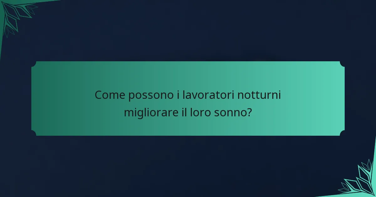 Come possono i lavoratori notturni migliorare il loro sonno?