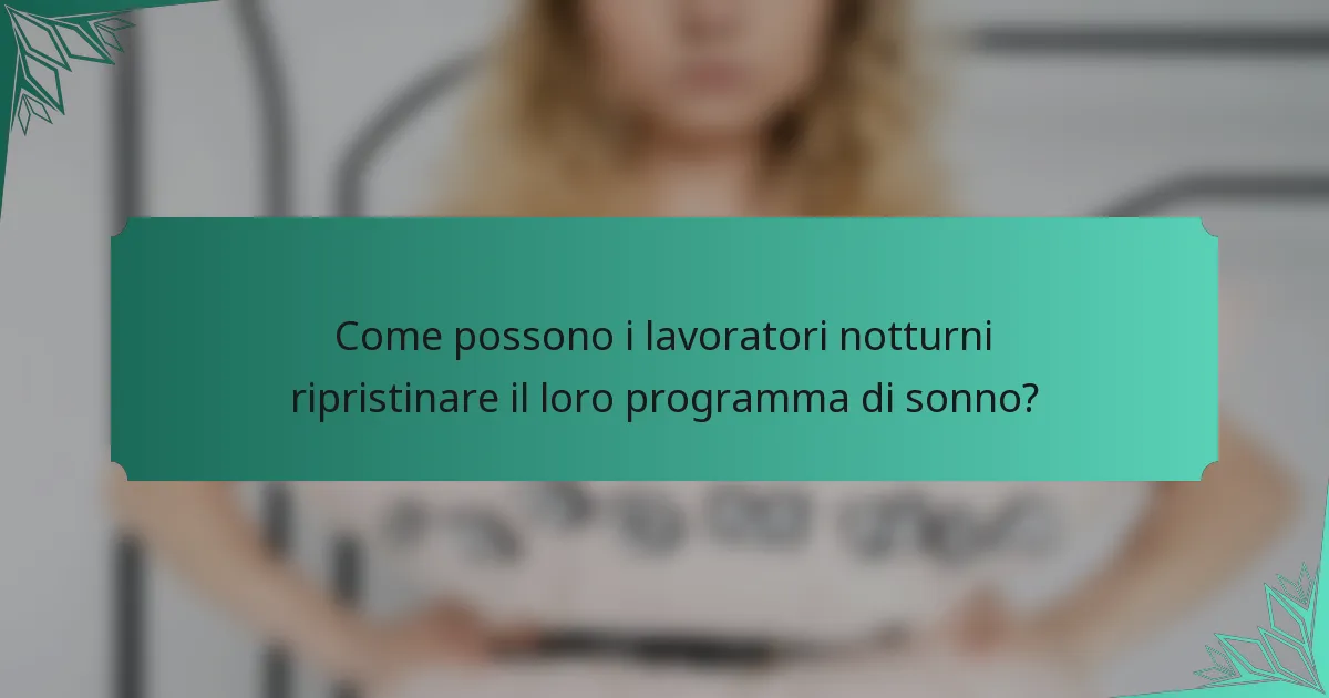 Come possono i lavoratori notturni ripristinare il loro programma di sonno?