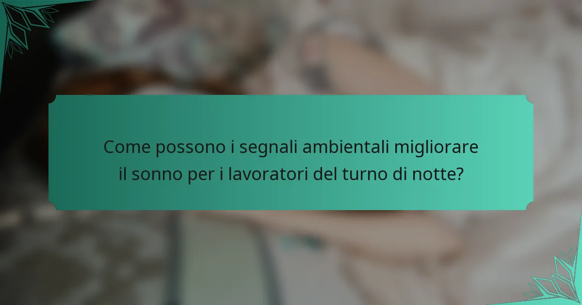 Come possono i segnali ambientali migliorare il sonno per i lavoratori del turno di notte?