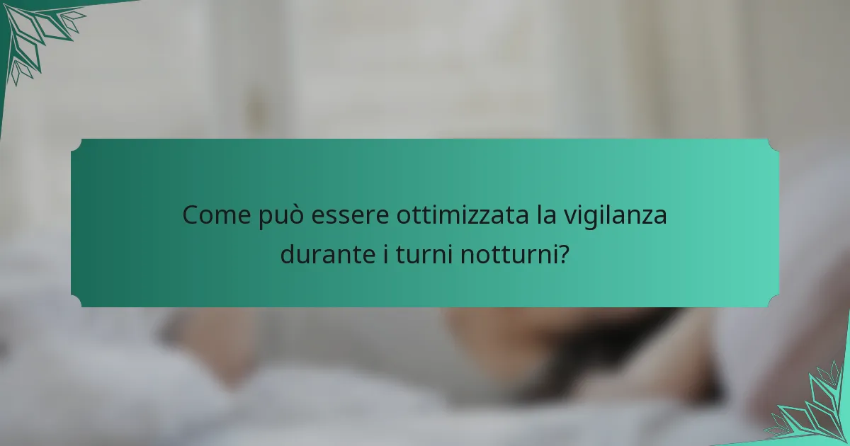 Come può essere ottimizzata la vigilanza durante i turni notturni?