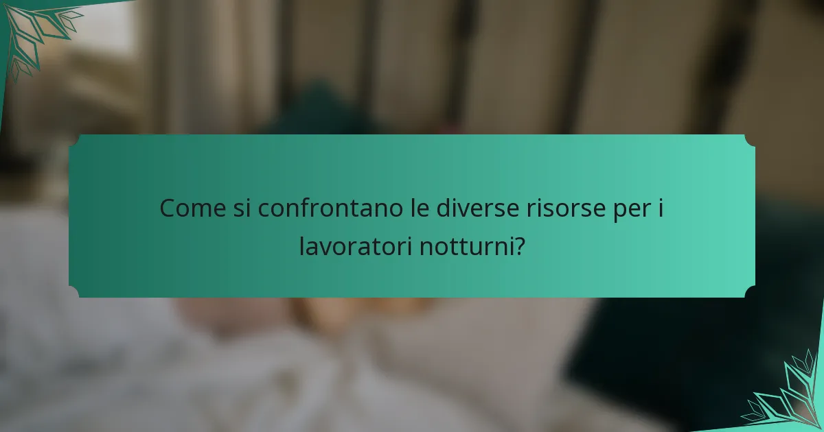 Come si confrontano le diverse risorse per i lavoratori notturni?