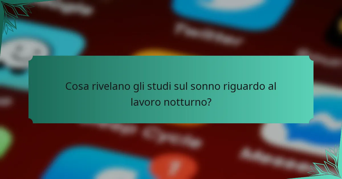 Cosa rivelano gli studi sul sonno riguardo al lavoro notturno?