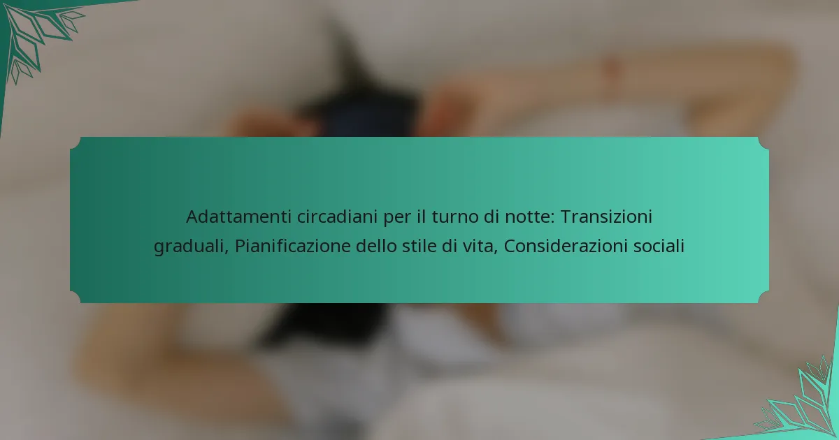 Adattamenti circadiani per il turno di notte: Transizioni graduali, Pianificazione dello stile di vita, Considerazioni sociali