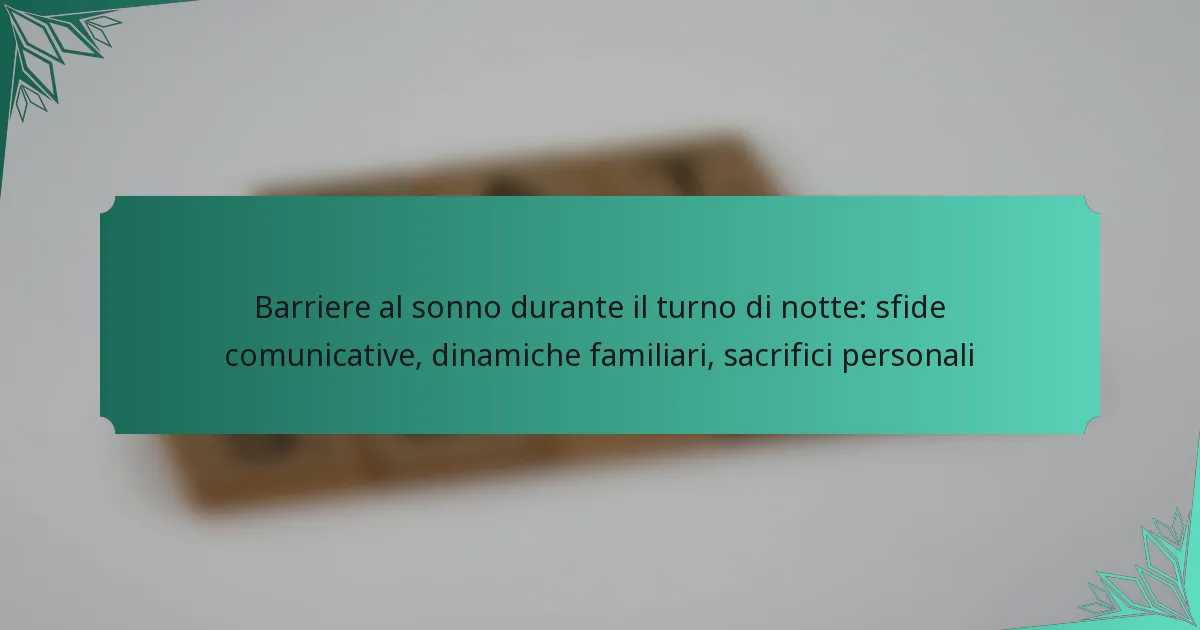 Barriere al sonno durante il turno di notte: sfide comunicative, dinamiche familiari, sacrifici personali