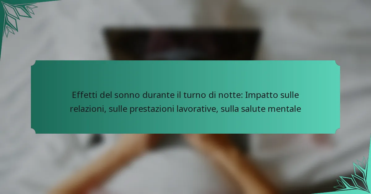 Effetti del sonno durante il turno di notte: Impatto sulle relazioni, sulle prestazioni lavorative, sulla salute mentale