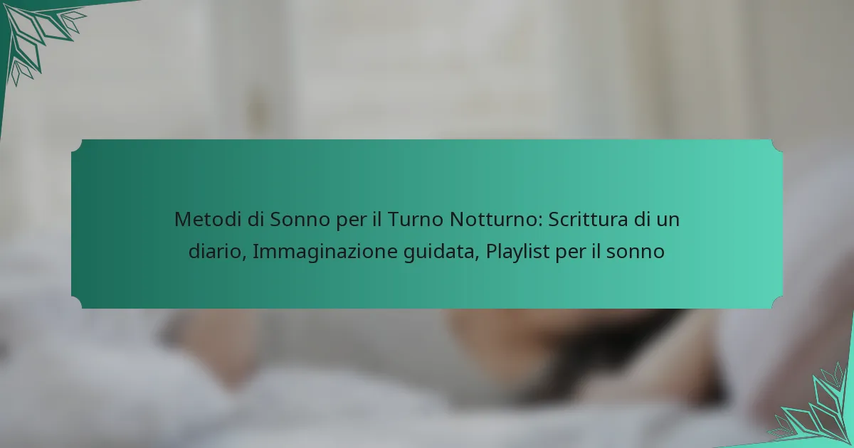 Metodi di Sonno per il Turno Notturno: Scrittura di un diario, Immaginazione guidata, Playlist per il sonno
