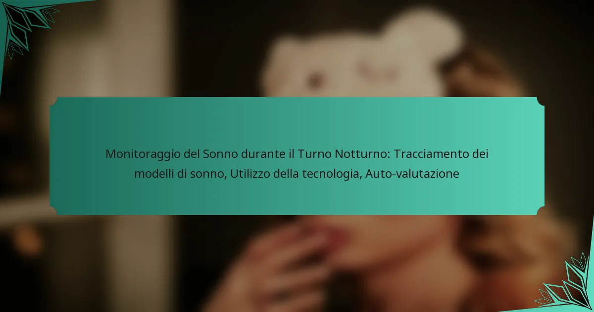Monitoraggio del Sonno durante il Turno Notturno: Tracciamento dei modelli di sonno, Utilizzo della tecnologia, Auto-valutazione