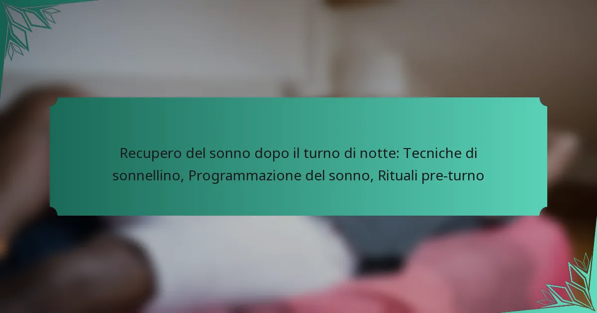 Recupero del sonno dopo il turno di notte: Tecniche di sonnellino, Programmazione del sonno, Rituali pre-turno