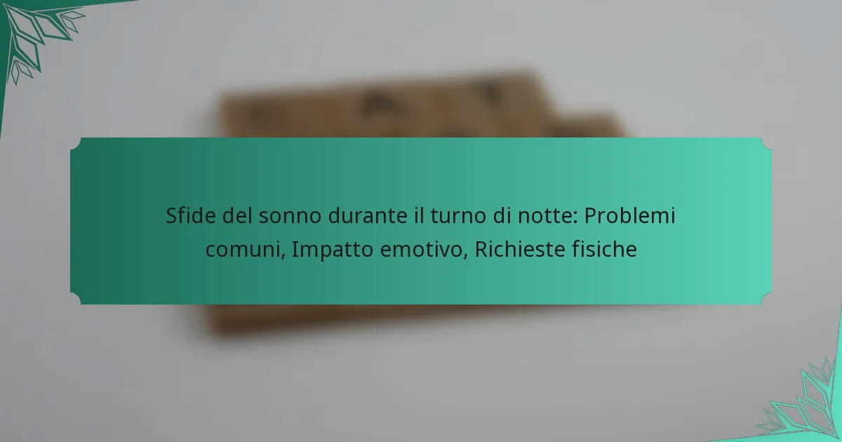 Sfide del sonno durante il turno di notte: Problemi comuni, Impatto emotivo, Richieste fisiche