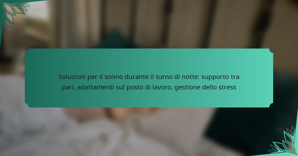 Soluzioni per il sonno durante il turno di notte: supporto tra pari, adattamenti sul posto di lavoro, gestione dello stress