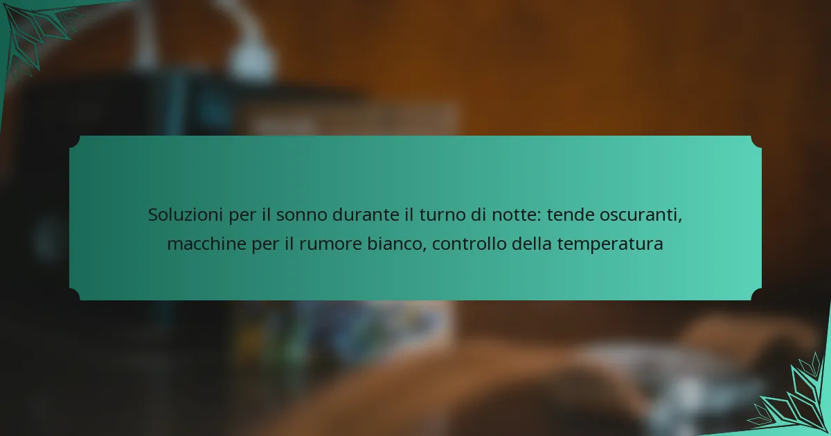 Soluzioni per il sonno durante il turno di notte: tende oscuranti, macchine per il rumore bianco, controllo della temperatura