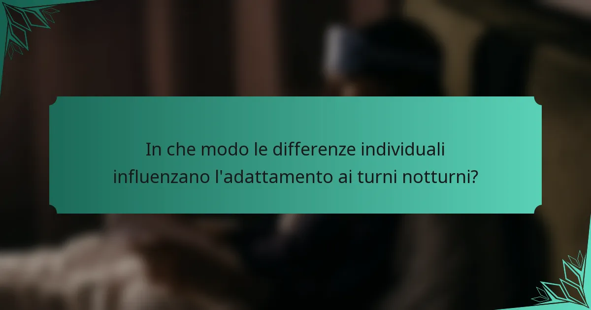 In che modo le differenze individuali influenzano l'adattamento ai turni notturni?