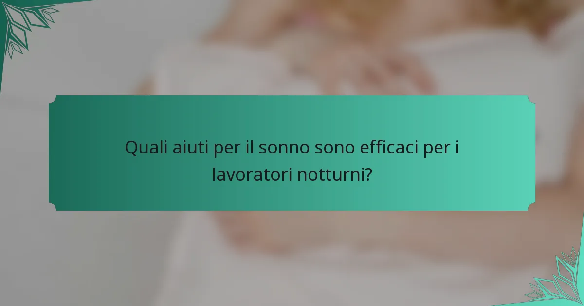 Quali aiuti per il sonno sono efficaci per i lavoratori notturni?