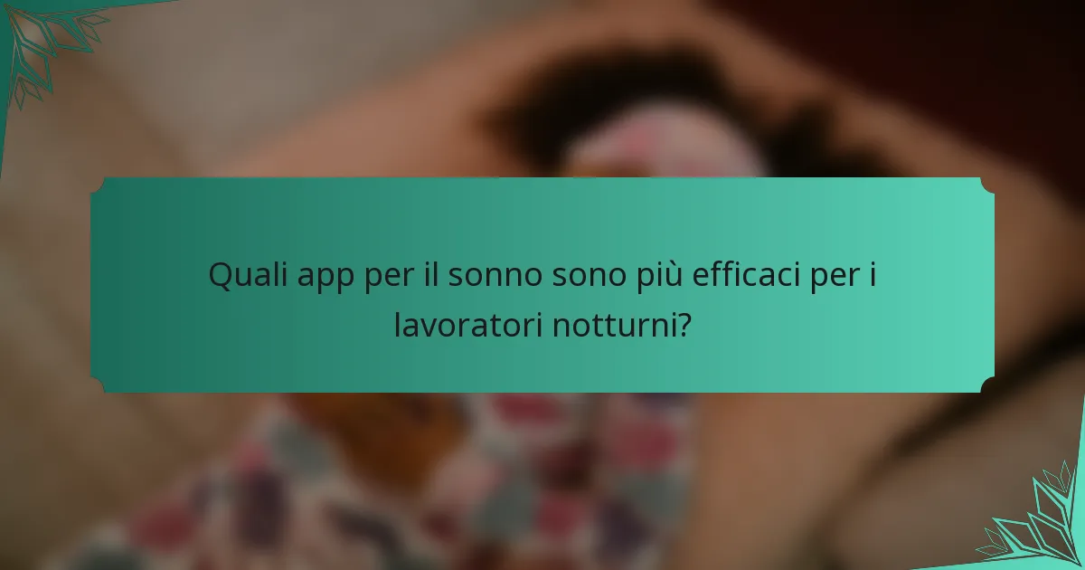 Quali app per il sonno sono più efficaci per i lavoratori notturni?