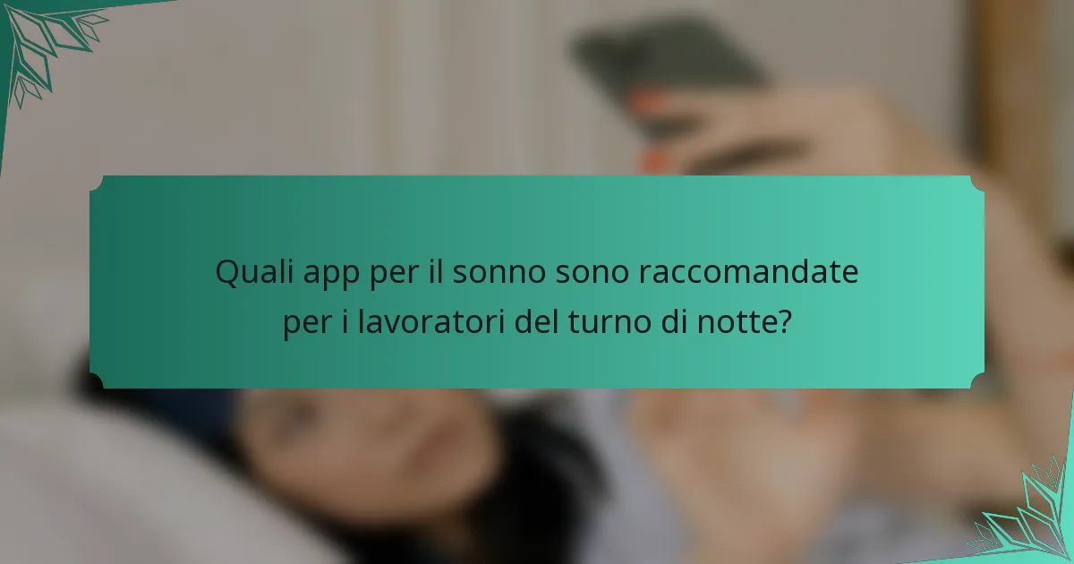 Quali app per il sonno sono raccomandate per i lavoratori del turno di notte?