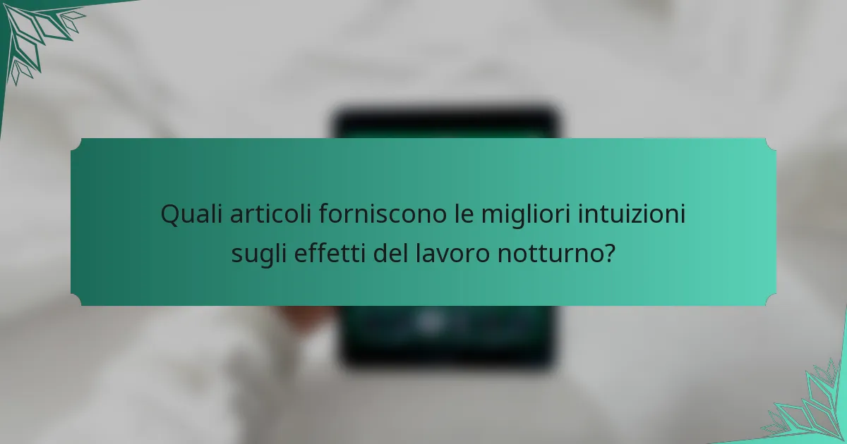 Quali articoli forniscono le migliori intuizioni sugli effetti del lavoro notturno?