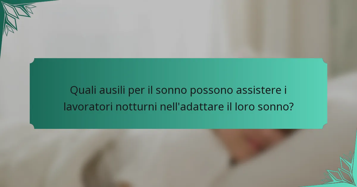 Quali ausili per il sonno possono assistere i lavoratori notturni nell'adattare il loro sonno?