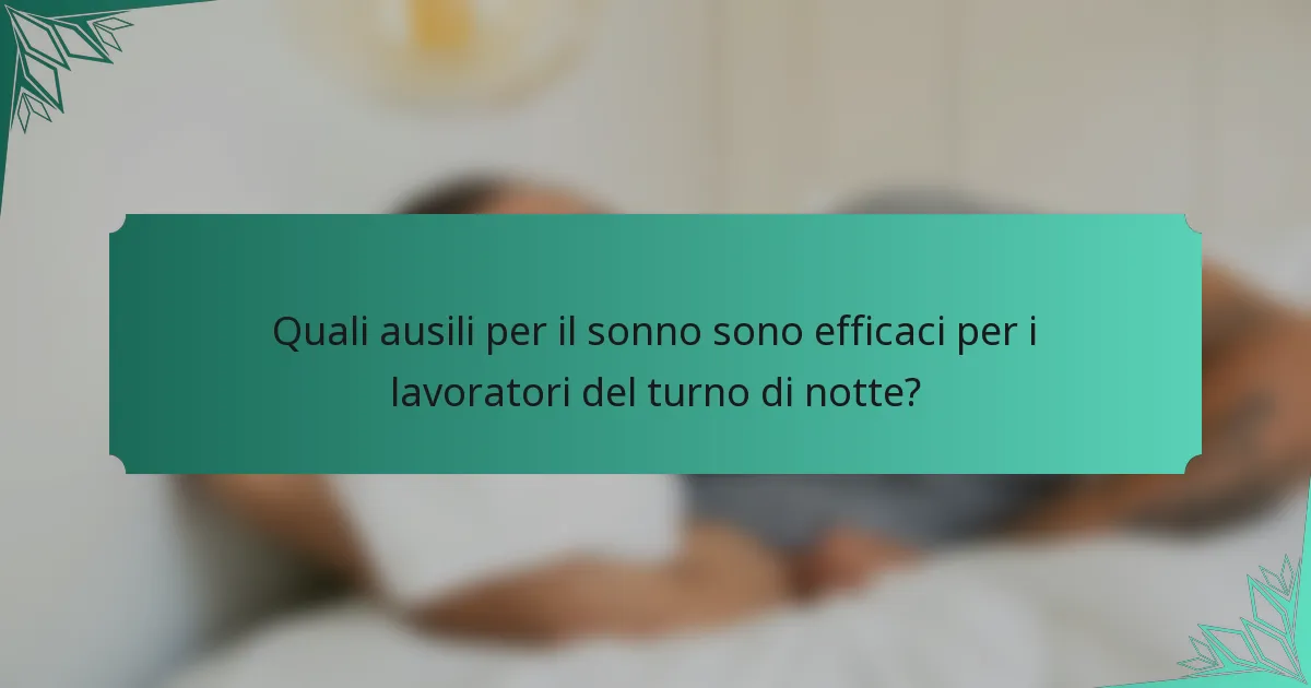 Quali ausili per il sonno sono efficaci per i lavoratori del turno di notte?