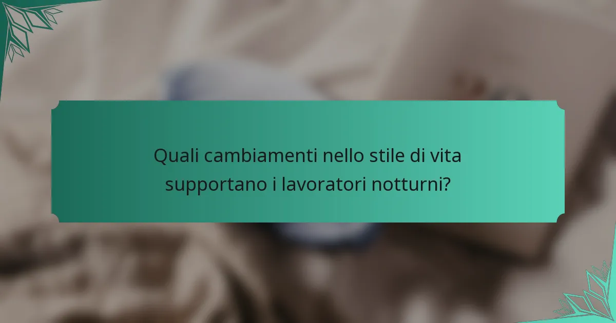 Quali cambiamenti nello stile di vita supportano i lavoratori notturni?