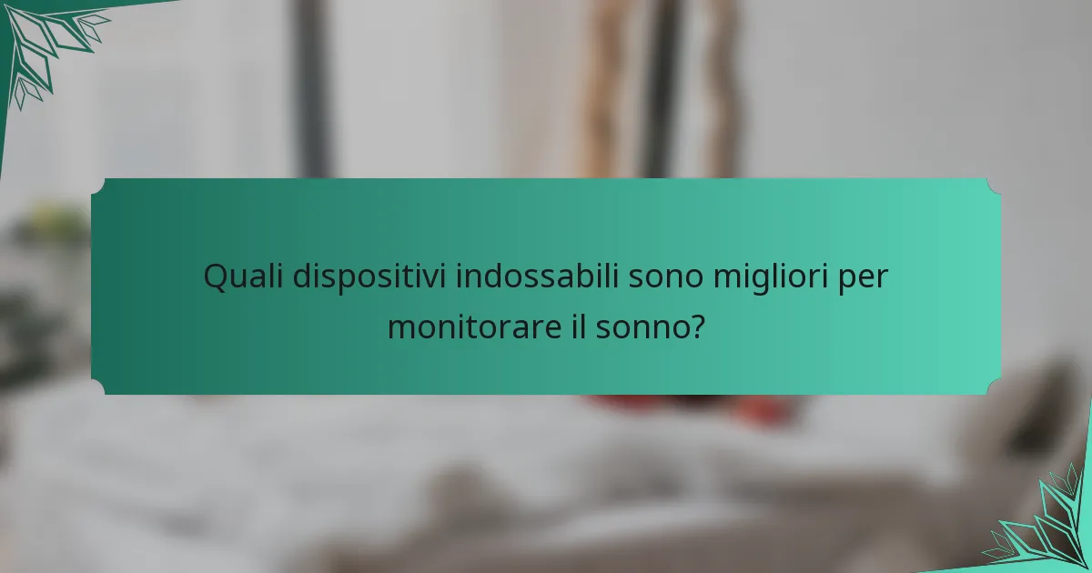 Quali dispositivi indossabili sono migliori per monitorare il sonno?