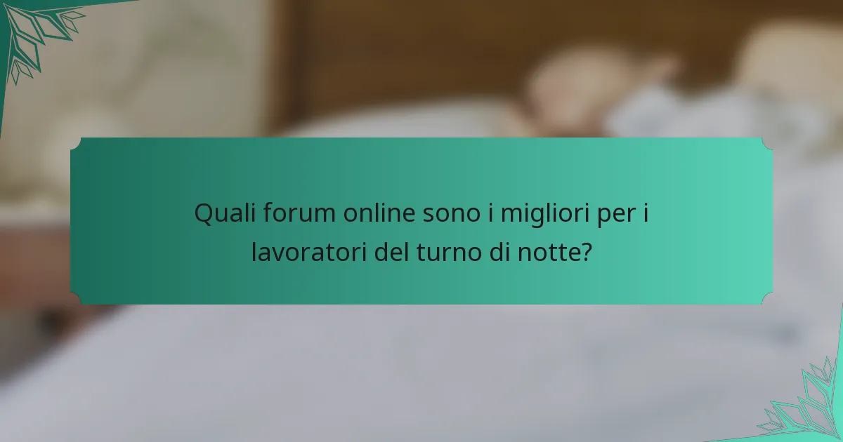 Quali forum online sono i migliori per i lavoratori del turno di notte?