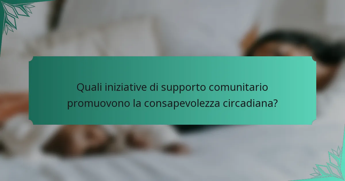 Quali iniziative di supporto comunitario promuovono la consapevolezza circadiana?