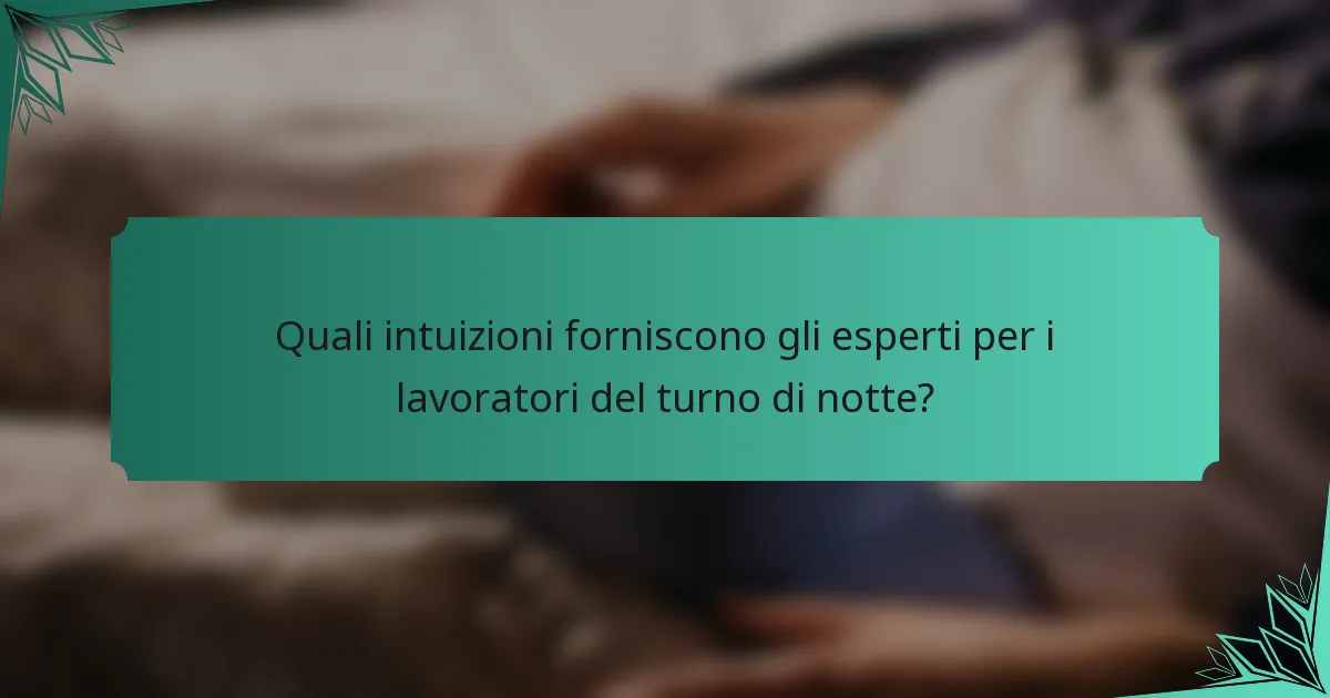 Quali intuizioni forniscono gli esperti per i lavoratori del turno di notte?