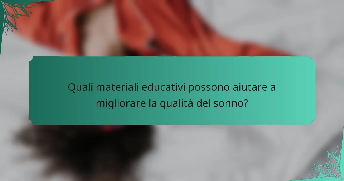 Quali materiali educativi possono aiutare a migliorare la qualità del sonno?
