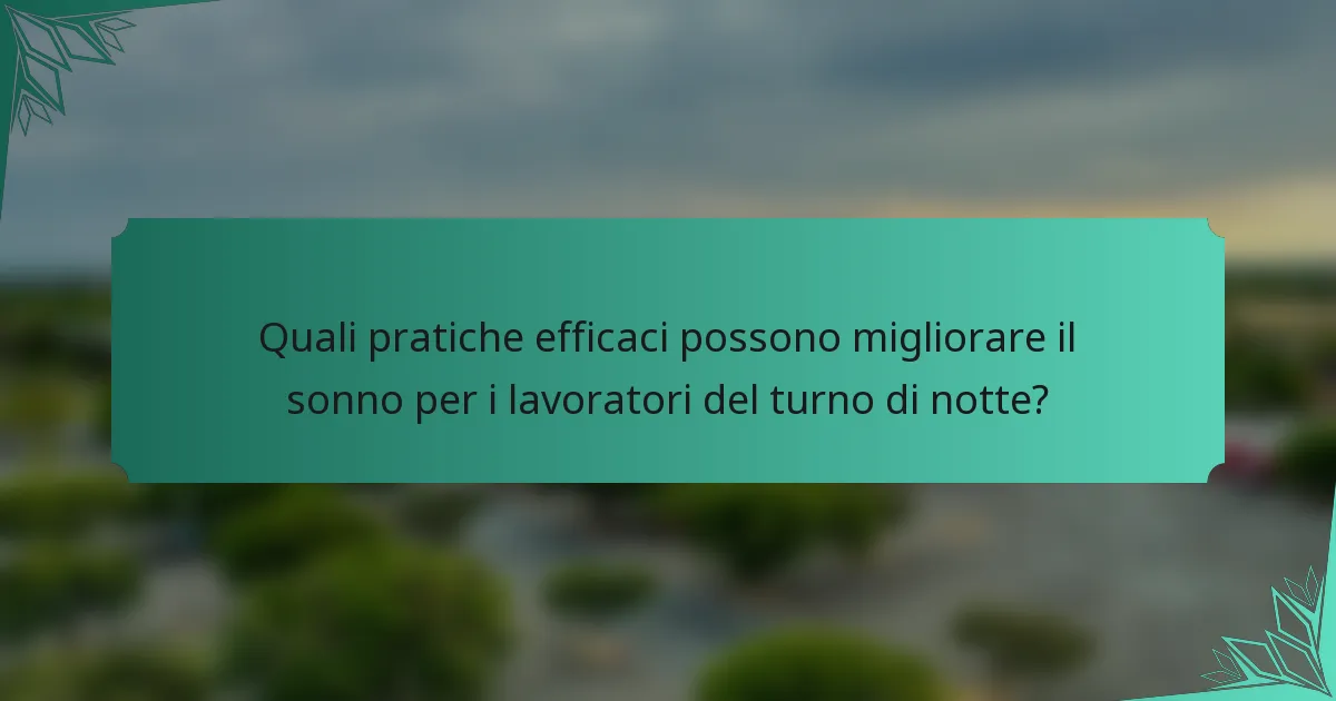 Quali pratiche efficaci possono migliorare il sonno per i lavoratori del turno di notte?