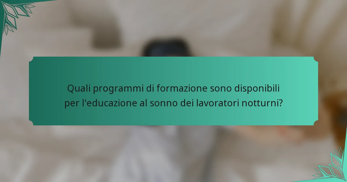 Quali programmi di formazione sono disponibili per l'educazione al sonno dei lavoratori notturni?