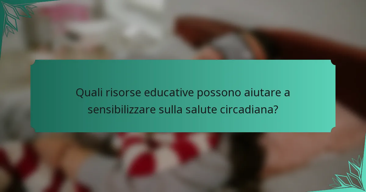 Quali risorse educative possono aiutare a sensibilizzare sulla salute circadiana?