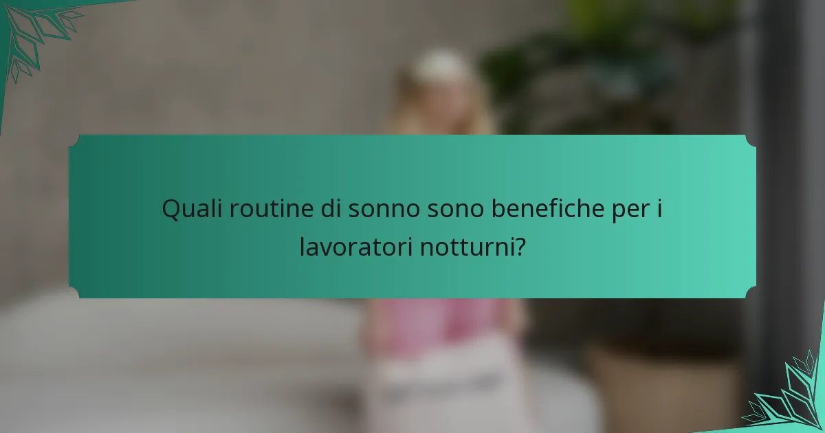 Quali routine di sonno sono benefiche per i lavoratori notturni?