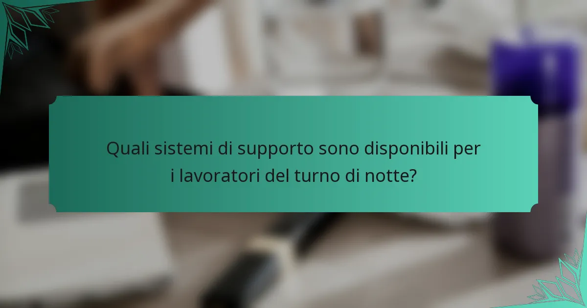 Quali sistemi di supporto sono disponibili per i lavoratori del turno di notte?