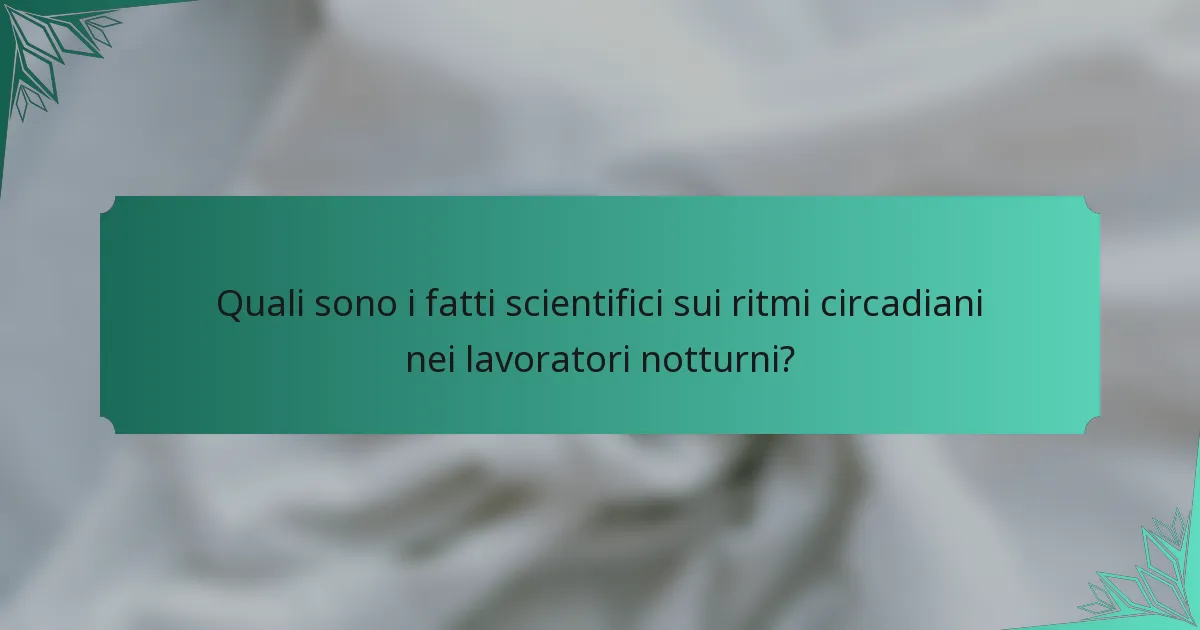 Quali sono i fatti scientifici sui ritmi circadiani nei lavoratori notturni?