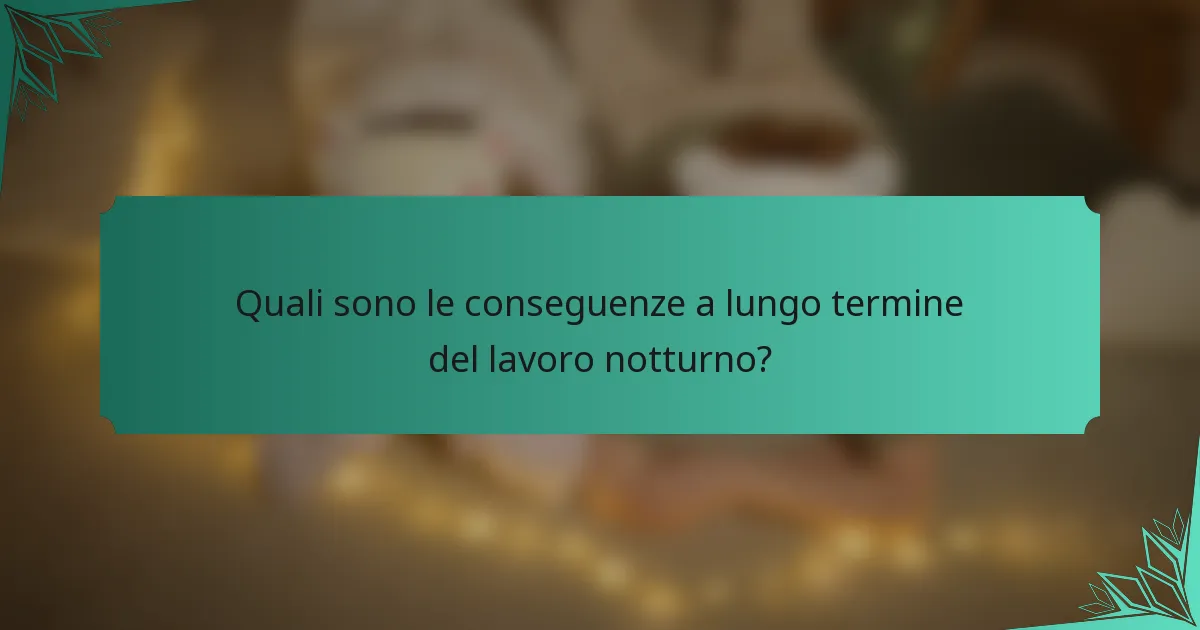 Quali sono le conseguenze a lungo termine del lavoro notturno?