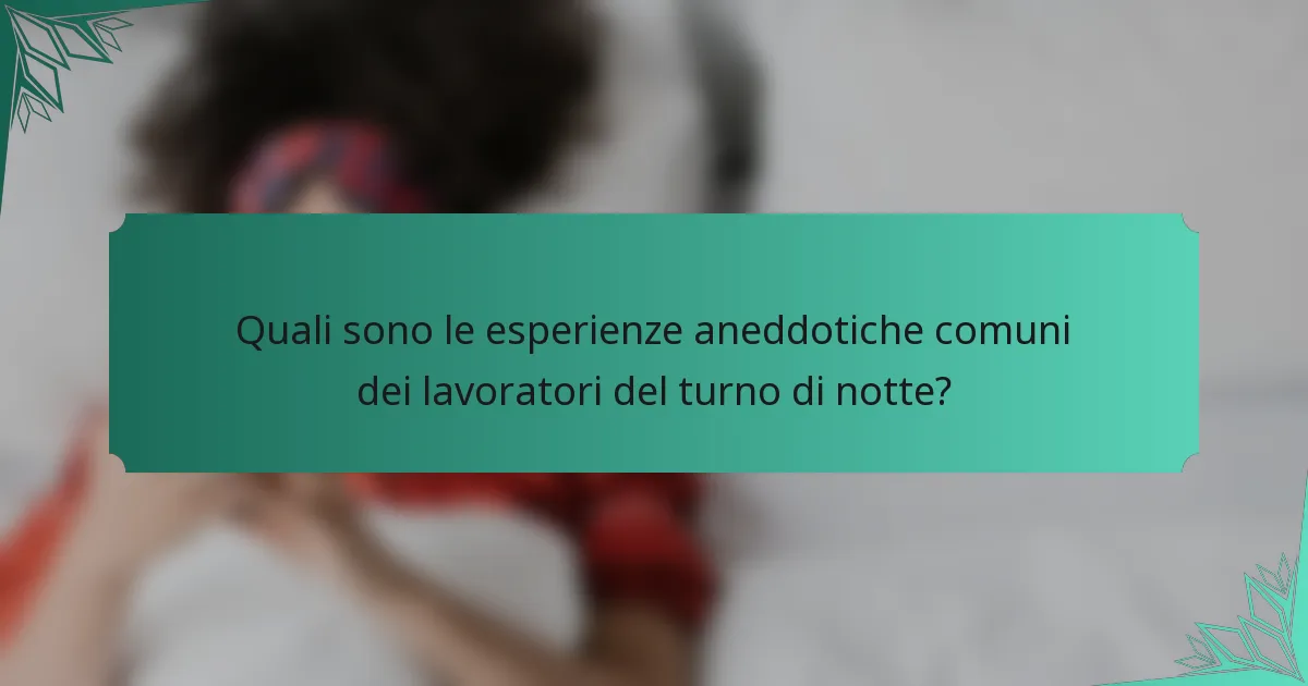 Quali sono le esperienze aneddotiche comuni dei lavoratori del turno di notte?