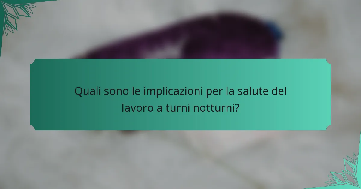 Quali sono le implicazioni per la salute del lavoro a turni notturni?