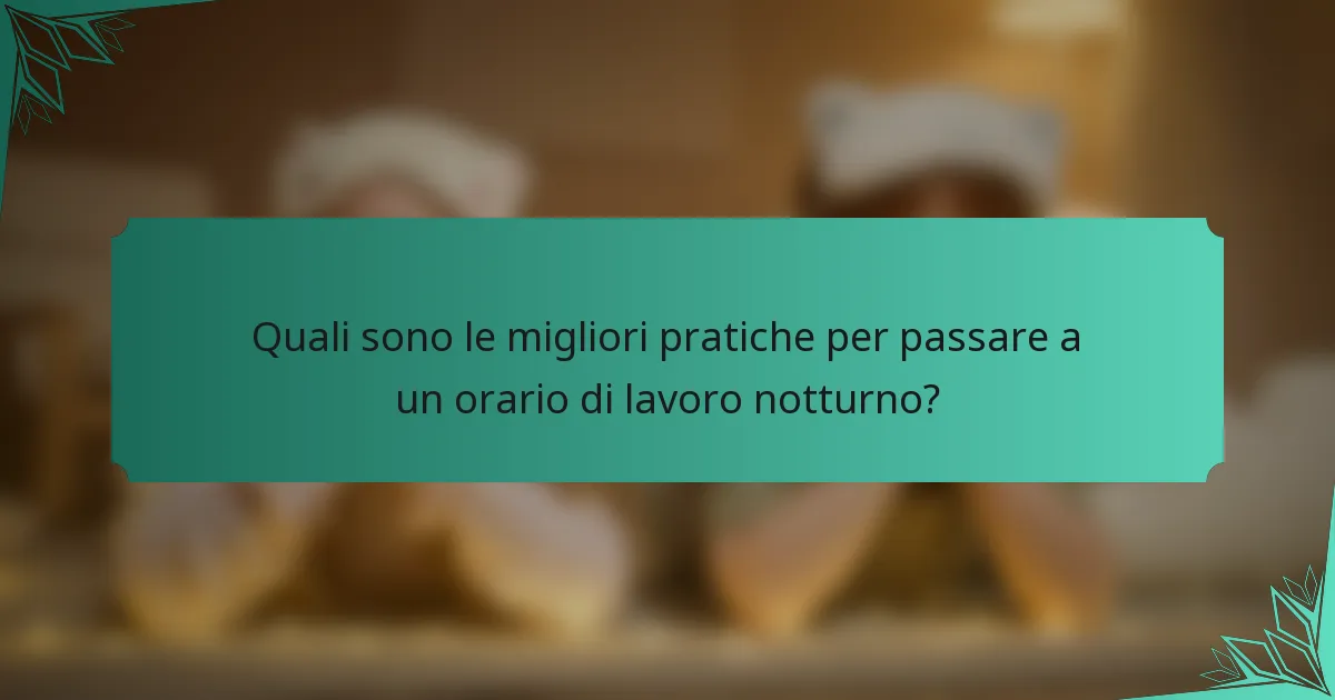 Quali sono le migliori pratiche per passare a un orario di lavoro notturno?