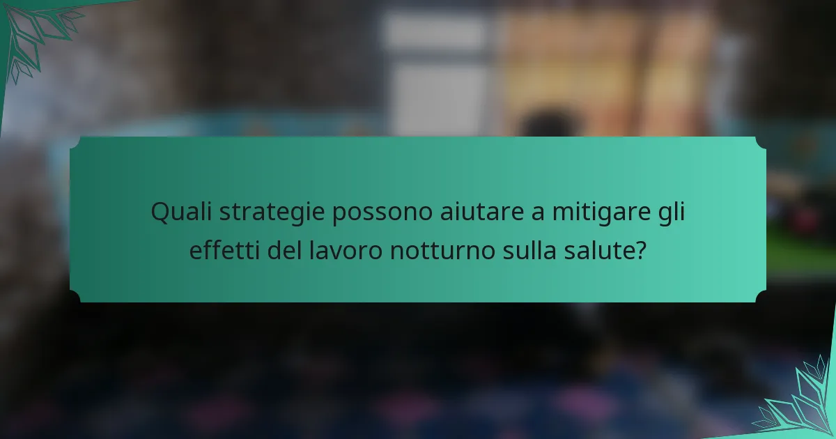 Quali strategie possono aiutare a mitigare gli effetti del lavoro notturno sulla salute?
