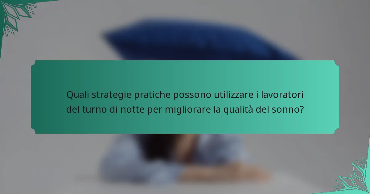 Quali strategie pratiche possono utilizzare i lavoratori del turno di notte per migliorare la qualità del sonno?