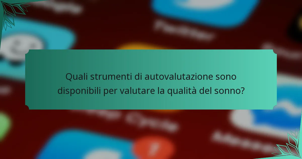 Quali strumenti di autovalutazione sono disponibili per valutare la qualità del sonno?