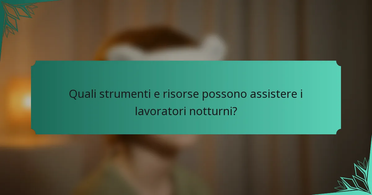 Quali strumenti e risorse possono assistere i lavoratori notturni?